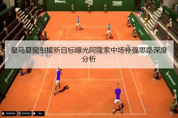 皇马夏窗引援新目标曝光阿隆索中场补强思路深度分析
